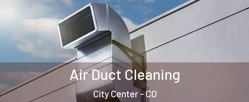 Air Duct Cleaning City Center - CO
