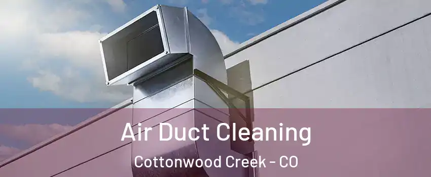 Air Duct Cleaning Cottonwood Creek - CO