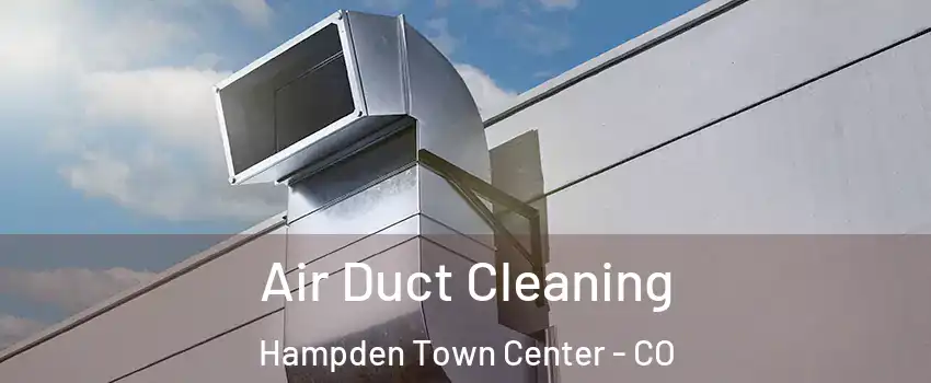Air Duct Cleaning Hampden Town Center - CO