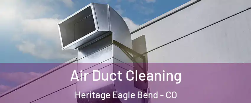 Air Duct Cleaning Heritage Eagle Bend - CO