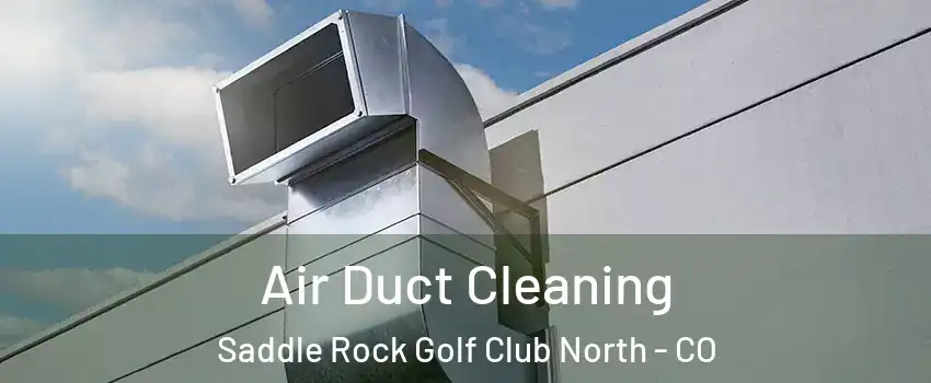 Air Duct Cleaning Saddle Rock Golf Club North - CO