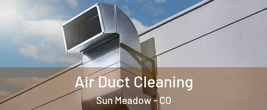Air Duct Cleaning Sun Meadow - CO