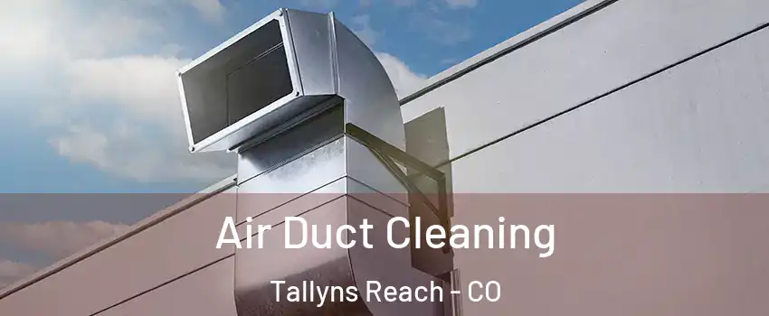 Air Duct Cleaning Tallyns Reach - CO