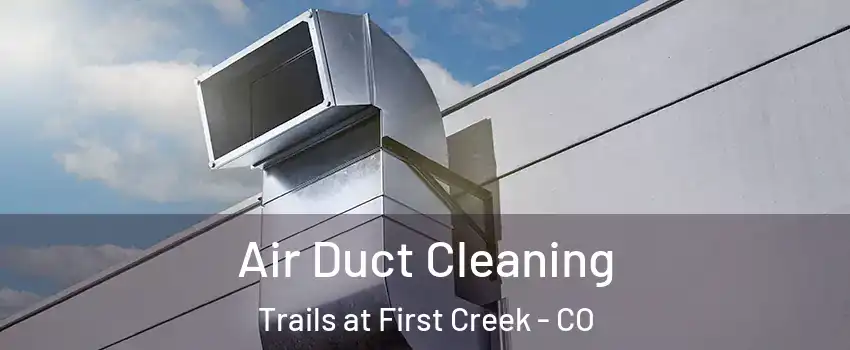 Air Duct Cleaning Trails at First Creek - CO