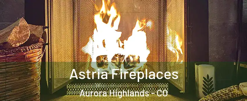 Astria Fireplaces Aurora Highlands - CO