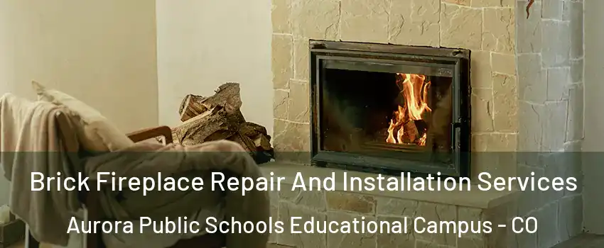 Brick Fireplace Repair And Installation Services Aurora Public Schools Educational Campus - CO