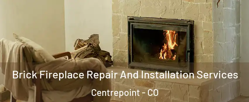 Brick Fireplace Repair And Installation Services Centrepoint - CO