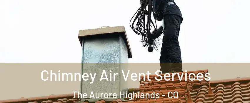 Chimney Air Vent Services The Aurora Highlands - CO