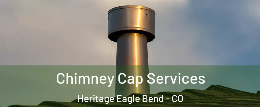 Chimney Cap Services Heritage Eagle Bend - CO
