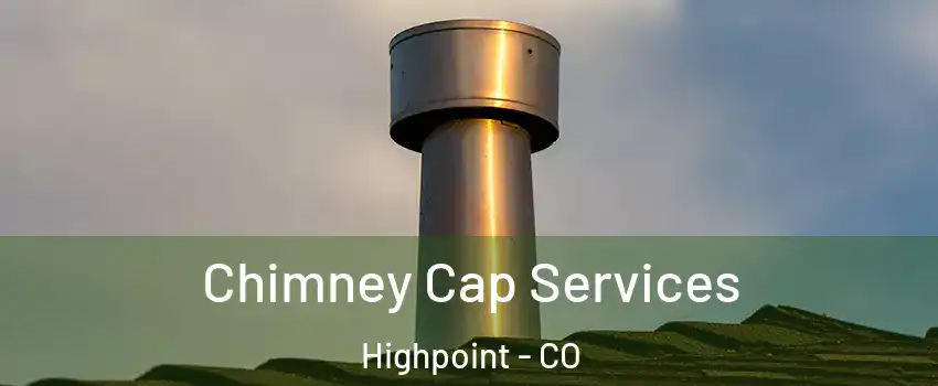 Chimney Cap Services Highpoint - CO