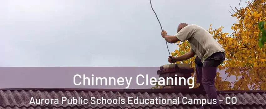 Chimney Cleaning Aurora Public Schools Educational Campus - CO