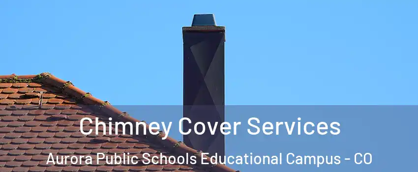 Chimney Cover Services Aurora Public Schools Educational Campus - CO