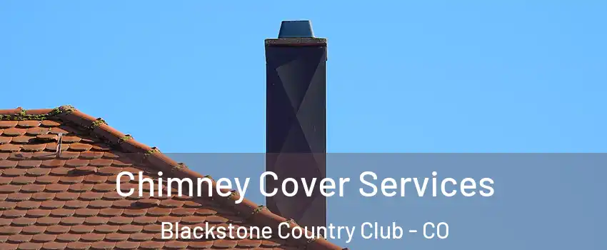 Chimney Cover Services Blackstone Country Club - CO
