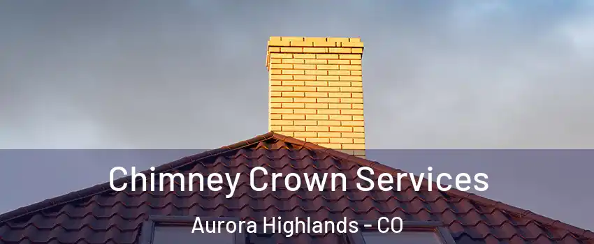 Chimney Crown Services Aurora Highlands - CO