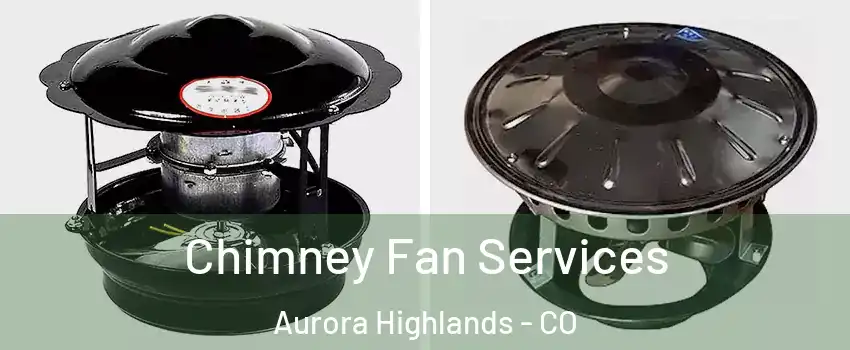 Chimney Fan Services Aurora Highlands - CO