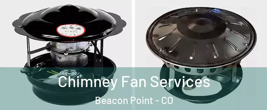 Chimney Fan Services Beacon Point - CO