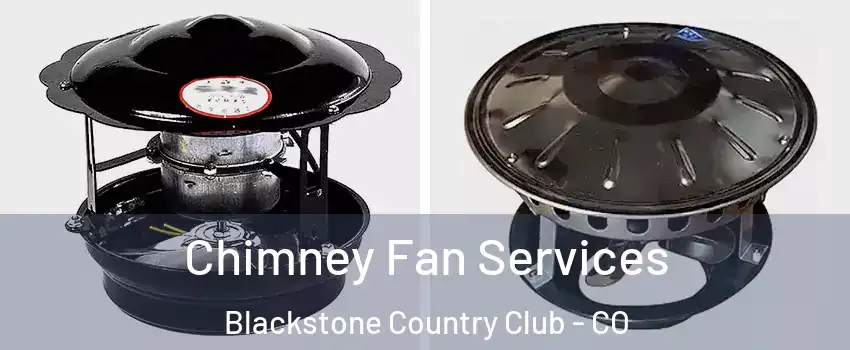 Chimney Fan Services Blackstone Country Club - CO
