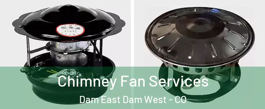 Chimney Fan Services Dam East Dam West - CO