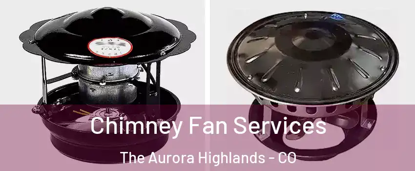Chimney Fan Services The Aurora Highlands - CO