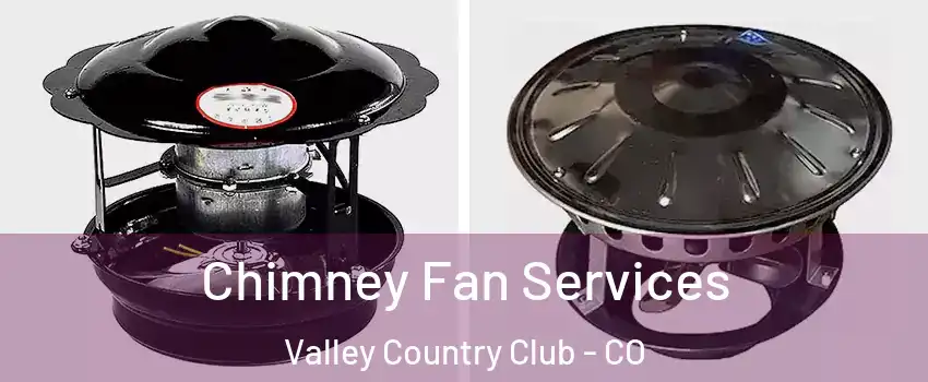 Chimney Fan Services Valley Country Club - CO