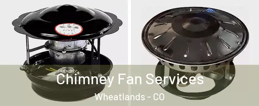 Chimney Fan Services Wheatlands - CO