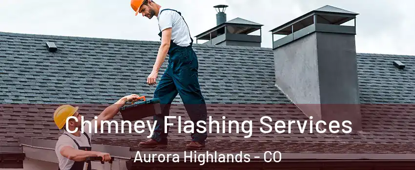 Chimney Flashing Services Aurora Highlands - CO