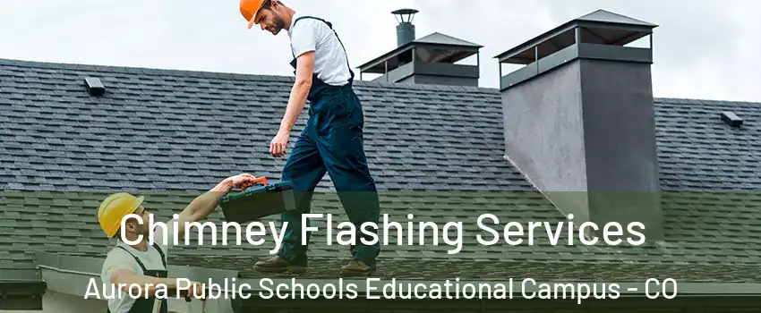 Chimney Flashing Services Aurora Public Schools Educational Campus - CO