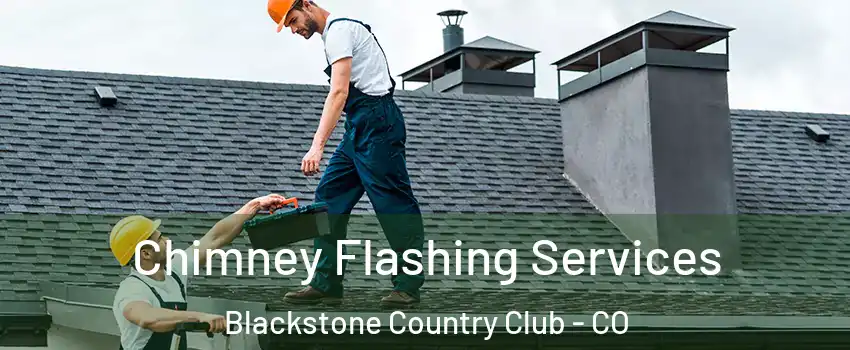 Chimney Flashing Services Blackstone Country Club - CO