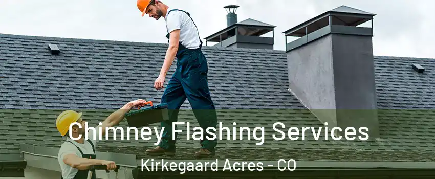 Chimney Flashing Services Kirkegaard Acres - CO