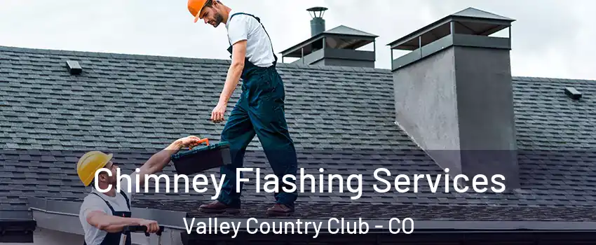 Chimney Flashing Services Valley Country Club - CO