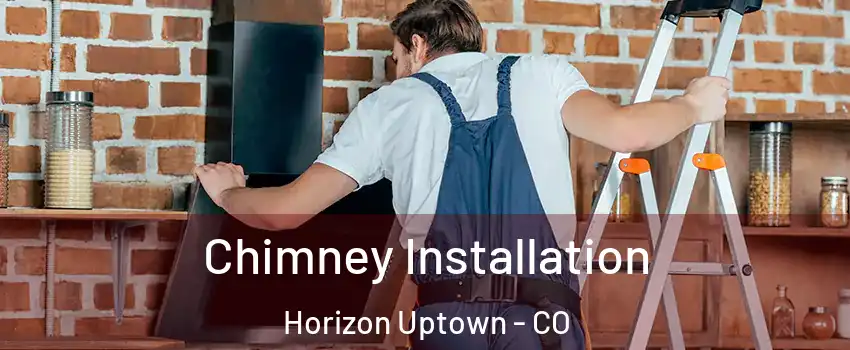 Chimney Installation Horizon Uptown - CO