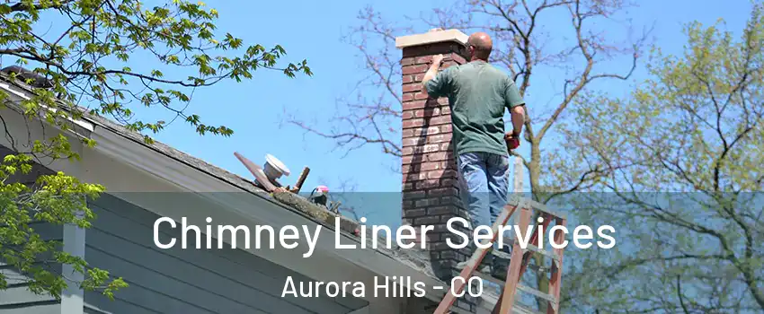 Chimney Liner Services Aurora Hills - CO