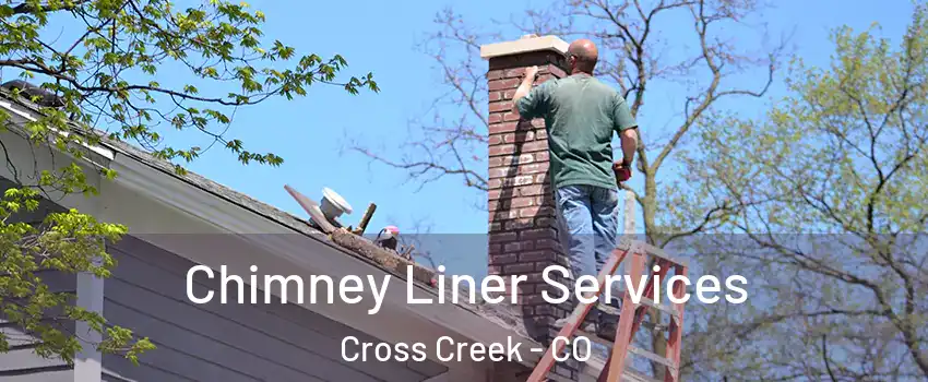 Chimney Liner Services Cross Creek - CO