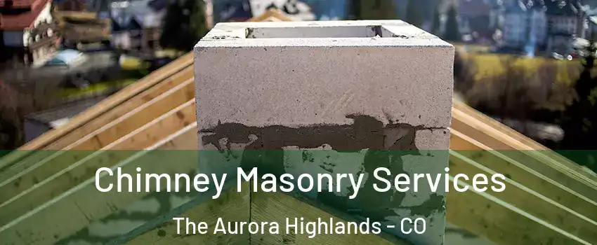Chimney Masonry Services The Aurora Highlands - CO