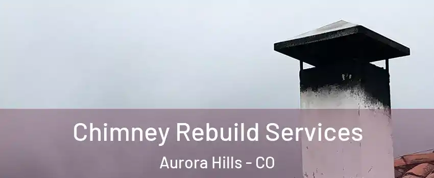 Chimney Rebuild Services Aurora Hills - CO
