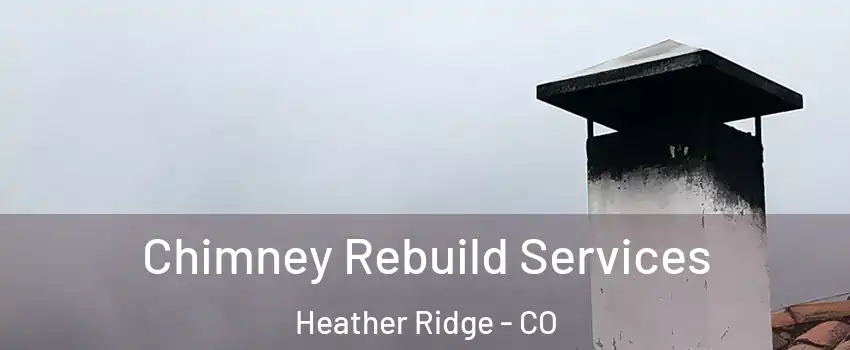 Chimney Rebuild Services Heather Ridge - CO