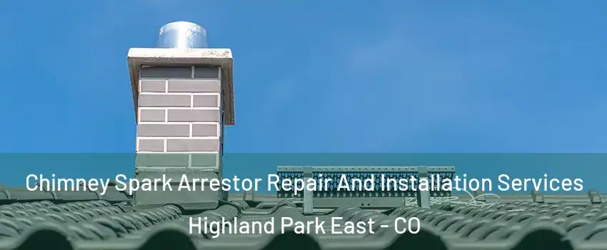 Chimney Spark Arrestor Repair And Installation Services Highland Park East - CO