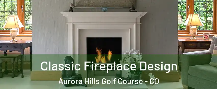 Classic Fireplace Design Aurora Hills Golf Course - CO