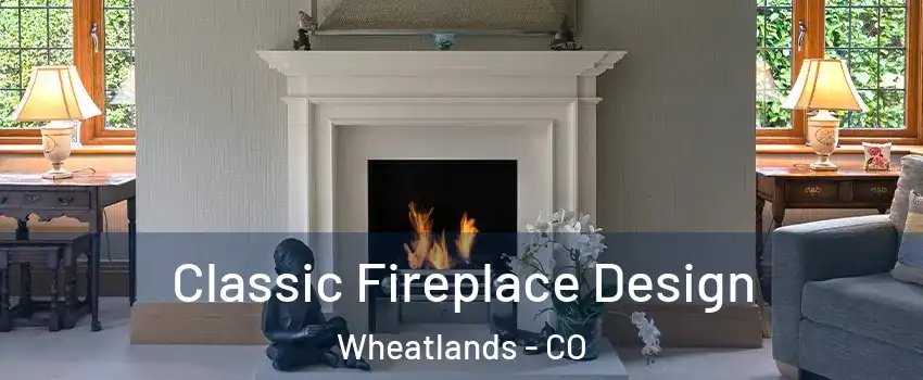 Classic Fireplace Design Wheatlands - CO