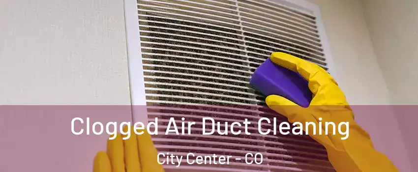 Clogged Air Duct Cleaning City Center - CO