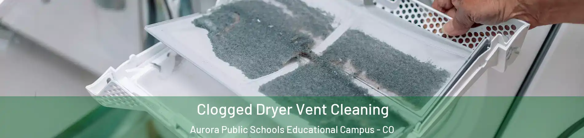 Clogged Dryer Vent Cleaning Aurora Public Schools Educational Campus - CO