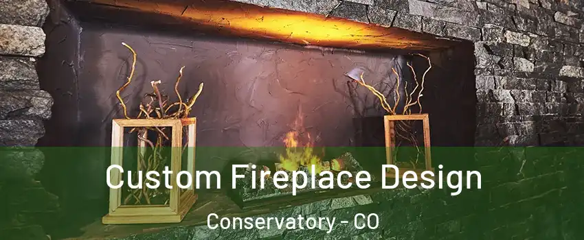 Custom Fireplace Design Conservatory - CO