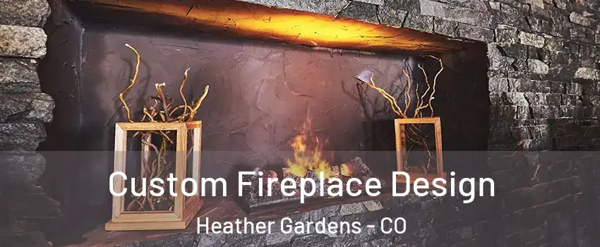 Custom Fireplace Design Heather Gardens - CO