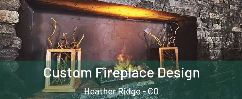 Custom Fireplace Design Heather Ridge - CO