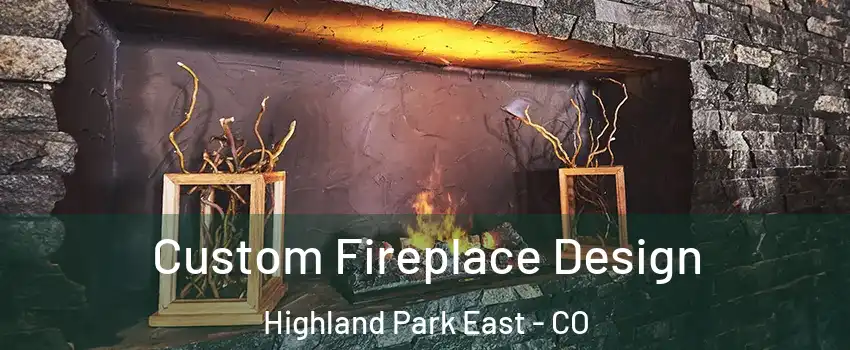 Custom Fireplace Design Highland Park East - CO