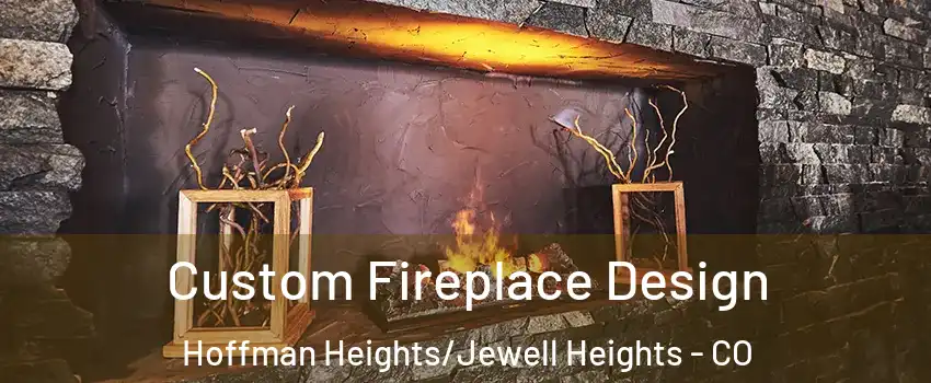 Custom Fireplace Design Hoffman Heights/Jewell Heights - CO