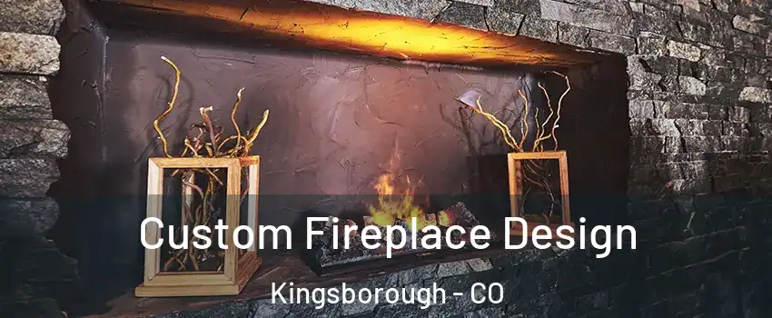 Custom Fireplace Design Kingsborough - CO
