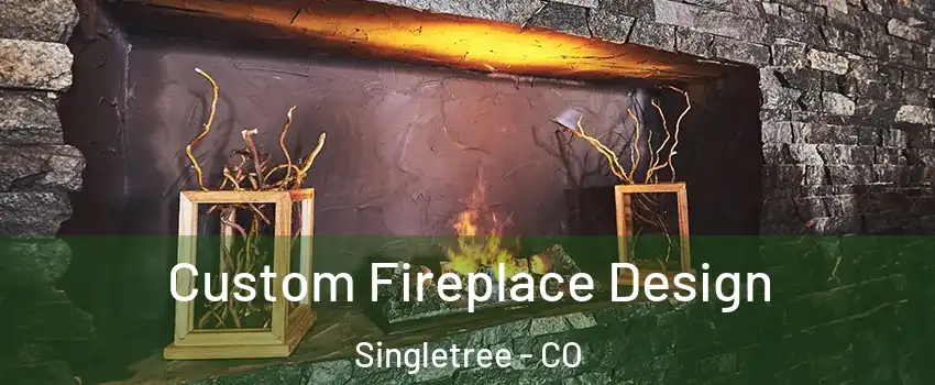 Custom Fireplace Design Singletree - CO