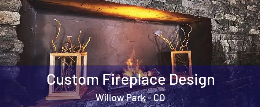 Custom Fireplace Design Willow Park - CO