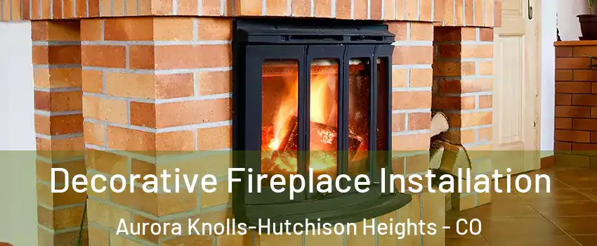 Decorative Fireplace Installation Aurora Knolls-Hutchison Heights - CO